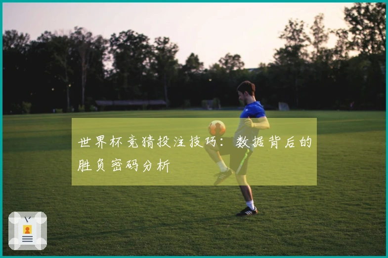 世界杯竞猜投注技巧：数据背后的胜负密码分析