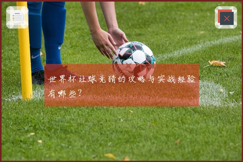 世界杯让球竞猜的攻略与实战经验有哪些？
