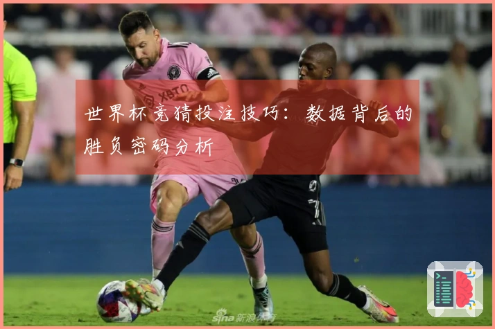 世界杯竞猜投注技巧：数据背后的胜负密码分析